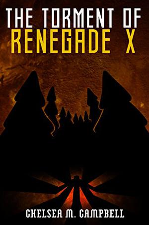 The Torment of Renegade X by Chelsea M. Campbell