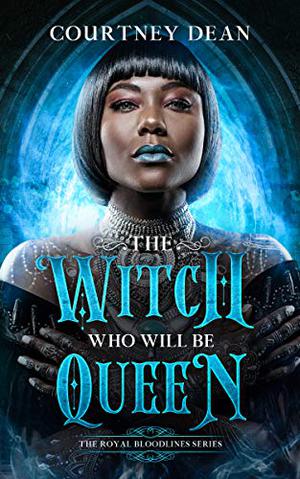 The Witch Who Will Be Queen by Courtney Dean