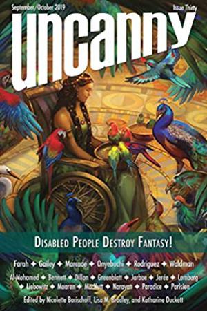 Uncanny Magazine Issue 30: Disabled People Destroy Fantasy! Special Issue by Lynne M. Thomas, Michael Damian Thomas, Lisa M. Bradley, Katharine Duckett, Sarah Gailey, Lane Waldman, Jei D. Marcade, Tochi Onyebuchi, Karlo Yeager Rodríguez, Aysha U. Farah, Kari Maaren, Gwendolyn Paradice, Day Al-Mohamed, A.T. Greenblatt, Cara Liebowitz, Dominik Parisien, Roxanna Bennett, Toby MacNutt, Shweta Narayan, R.B. Lemberg, Tamara Jerée, Julian K. Jarboe, Sandra Odell