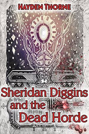Sheridan Diggins and the Dead Horde by Hayden Thorne