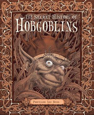 The Secret History of Hobgoblins by Ari Berk
