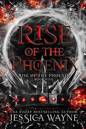 Rise Of The Phoenix by Jessica Wayne