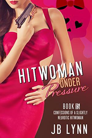 The Hitwoman Under Pressure (Confessions of a Slightly Neurotic Hitwoman #15)