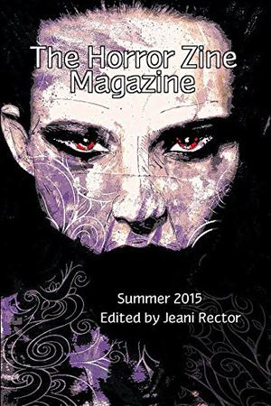 The Horror Zine: Summer 2015 by Jeani Rector, Neal Privett, Daniel Brown, D.J. Tyrer, Shawn P. Madison, Erin T. McMillon, Wesley Thomas, Norbert Hirschhorn, Morgan Griffith, John Thomas Allen, Dave Sciuto, Patrick Lacey, J. Michael Seals, Fred R. Kane, Jean Jones, Daniel G. Snethen, Cidney Burton, Anton Cancre, Lori R. Lopez, David Subacchi, Brian Rosenberger, Garrett Rowlan, Sam Pitts, Steven Amoxes, Emerald Barkley, J.A. Lopez Picardo, Nicky Alice, Sander Jansen, Vincent Lentzsch, Shaun Meeks, Jay Sizemore, Ron Shortt, Debra Young, Derek Muk, Gerald E. Sheagren, G.O. Clark