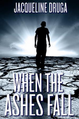 When the Ashes Fall by Jacqueline Druga