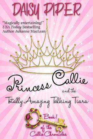 Princess Callie and the Totally Amazing Talking Tiara by Daisy Piper