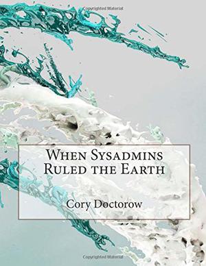 When Sysadmins Ruled the Earth by Cory Doctorow
