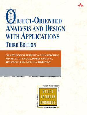 Object-Oriented Analysis and Design with Applications by Grady Booch, Robert A. Maksimchuk, Michael W. Engle, Bobbi J. Young, Jim Conallen, Kelli A. Houston
