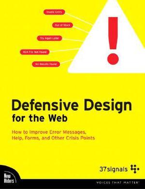 Defensive Design for the Web: How to Improve Error Messages, Help, Forms, and Other Crisis Points by Matthew Linderman, 37 Signals, Jason Fried