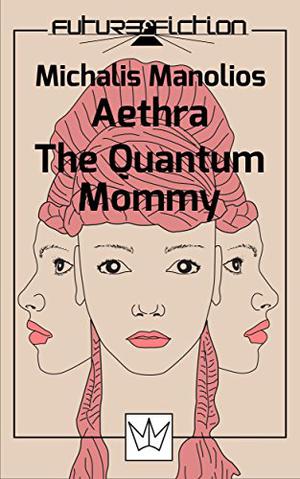 Aethra - The Quantum Mommy  (Future Fiction Book 2) by Michalis Manolios, Francesco Verso, Μιχάλης Μανωλιός