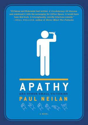 Apathy and Other Small Victories by Paul Neilan