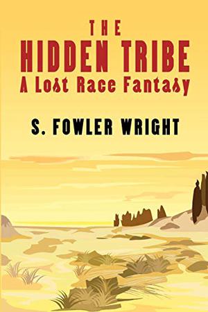 The Hidden Tribe: A Lost Race Fantasy by S. Fowler Wright