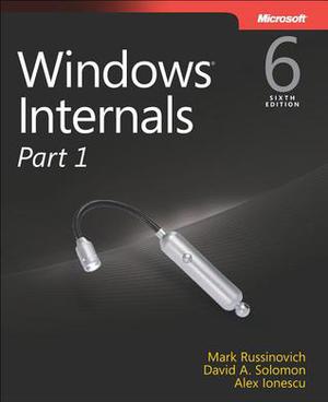 Windows Internals, Part 1: Covering Windows Server 2008 R2 and Windows 7 by Mark E. Russinovich, David A. Solomon, Alex Ionescu