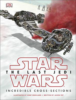 Star Wars The Last Jedi™ Incredible Cross Sections (Star Wars: Incredible Cross-Sections #6)