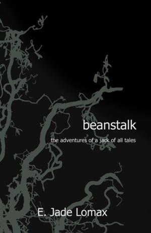 Beanstalk: The Adventures of a Jack of All Tales by E. Jade Lomax