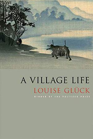 A Village Life by Louise Glück