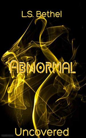 Abnormal: Uncovered by L.S. Bethel