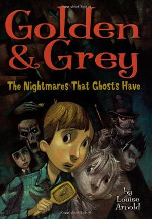 Golden & Grey: The Nightmares That Ghosts Have by Louise Arnold
