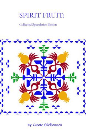 Spirit Fruit: Collected Speculative Fiction by Carole McDonnell