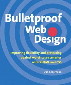 Bulletproof Web Design: Improving Flexibility and Protecting Against Worst-Case Scenarios with XHTML and CSS by Dan Cederholm