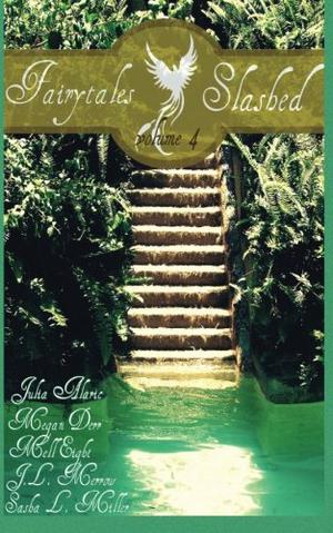 Fairytales Slashed: Volume Four by Samantha M. Derr, Julia Alaric, Megan Derr, Mell Eight, J.L. Merrow, Sasha L. Miller