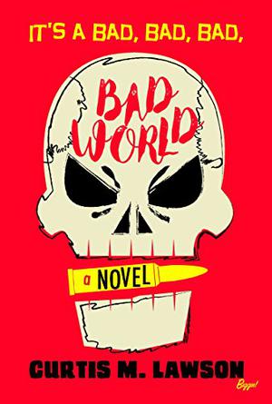 It's a Bad, Bad, Bad, Bad World by Curtis M. Lawson