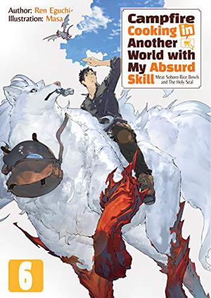 Campfire Cooking in Another World with My Absurd Skill: Volume 6 (Campfire Cooking in Another World with My Absurd Skill Novel #6)