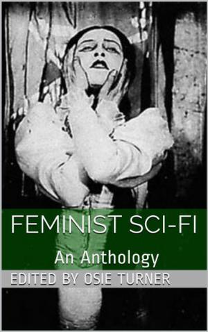 Feminist Sci-Fi: An Anthology by Osie Turner, Charlotte Perkins Gilman, Rokeya Sakhawat Hossain, Francis Stevens, Mary E. Bradley Lane, Annie Denton Cridge, Alice W. Fuller, Winnifred Harper Cooley, Anna Bowman Dodd, Alice Ilgenfriz Jones, Ella Merchant, Mary Griffith