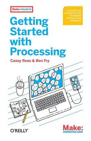 Getting Started with Processing by Casey Reas, Ben Fry