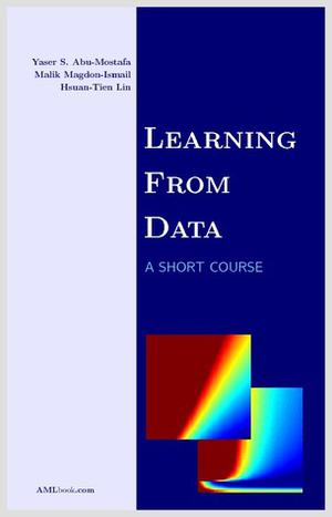 Learning From Data: A Short Course by Yaser S. Abu-Mostafa, Malik Magdon-Ismail, Hsuan-Tien Lin