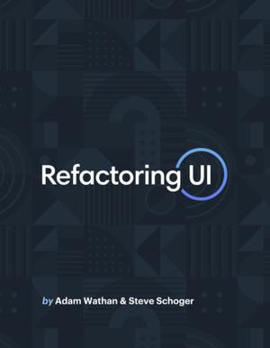 Refactoring UI by Adam Wathan, Steve Schoger