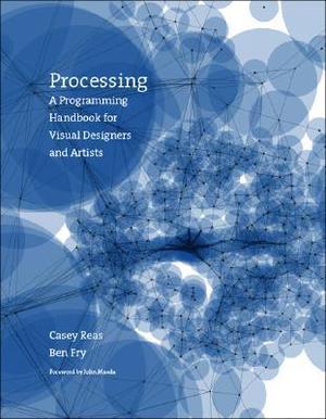 Processing: A Programming Handbook for Visual Designers and Artists by Casey Reas, Ben Fry, John Maeda