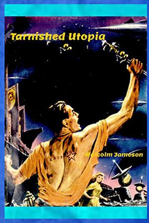 Tarnished Utopia by Malcolm Jameson