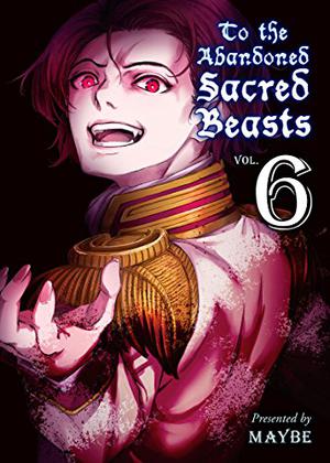 To The Abandoned Sacred Beasts Vol. 6 (To The Abandoned Sacred Beasts #6)