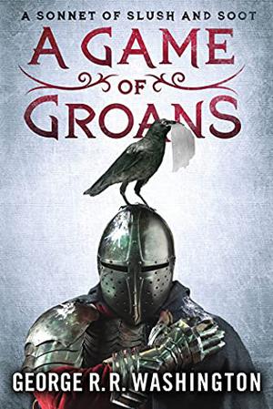 A Game of Groans: A Sonnet of Slush and Soot by George R.R. Washington, Alan Goldsher