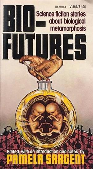 Bio-Futures: Science Fiction Stories About Biological Metamorphosis by Pamela Sargent, Kate Wilhelm, James Blish, R.A. Lafferty, Leonard Tushnet, Thomas M. Disch, Ursula K. Le Guin, Poul Anderson, James E. Gunn, Thomas N. Scortia, Frederik Pohl