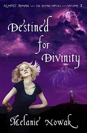 Destined for Divinity  (ALMOST HUMAN ~ The Second Trilogy (Almost Human, The Second Trilogy #3)