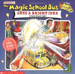 The Magic School Bus Gets A Bright Idea: A Book About Light by Joanna Cole, Nancy White, Bruce Degen