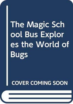Magic School Bus Explores the World of Bugs by Nancy White