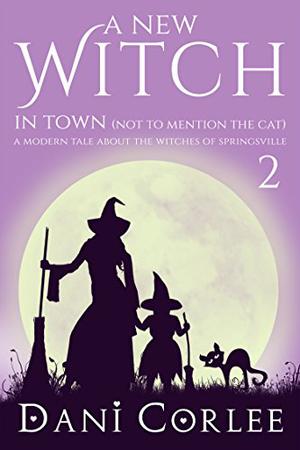 A New Witch in Town  (Not to Mention the Cat) (Witches of Springsville #2)