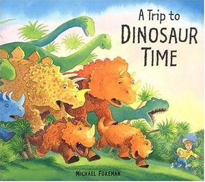 A Trip to Dinosaur Time by Michael Foreman