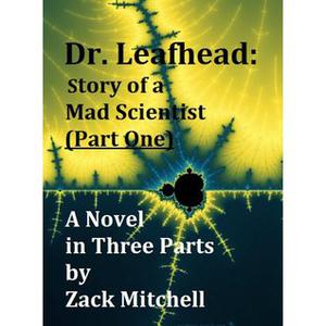 Dr. Leafhead: Story of a Mad Scientist  (Part One) by Zack Mitchell