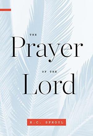 The Prayer of the Lord by R.C. Sproul