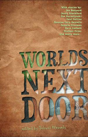 Worlds Next Door by Tehani Croft Wessely, Dirk Flinthart, Aidan Doyle, Sue Bursztynski, Angela Rega, Bren MacDibble, Kaaron Warren, Jen Banyard, Kaia Landelius, Tansy Rayner Roberts, Thoraiya Dyer, Leith Daniel, Jenny Blackford, Launz Burch, Rowena Cory Daniells, Angela Slatter, Matthew Chrulew, Pamela Freeman, Martin Livings, Jo Anderton, R.J. Astruc, Dave Luckett, Geoffrey Hugh Miller, Michael Pryor, Felicity Dowker, Edwina Harvey, Paul Collins