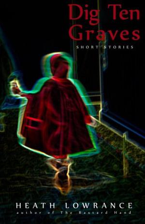 Dig Ten Graves by Heath Lowrance