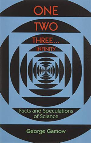 One, Two, Three...Infinity: Facts and Speculations of Science by George Gamow