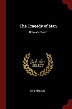 The Tragedy of Man: Dramatic Poem by Imre Madách