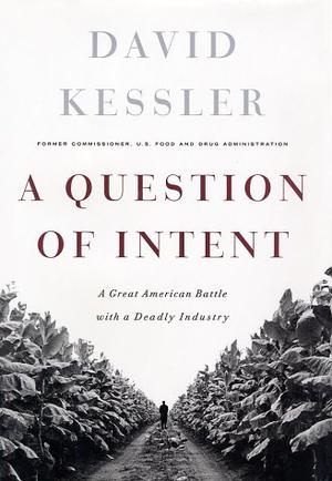 A Question of Intent: A Great American Battle with a Deadly Industry by David A. Kessler