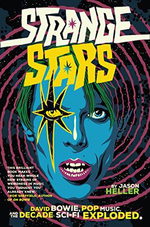 Strange Stars: David Bowie, Pop Music, and the Decade Sci-Fi Exploded by Jason Heller