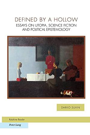 Defined by a Hollow: Essays on Utopia, Science Fiction and Political Epistemology by Darko Suvin